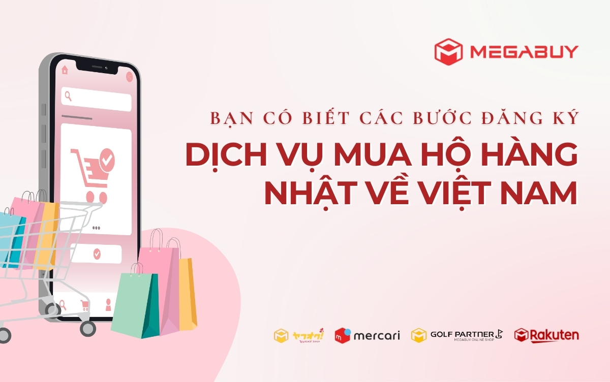 Các bước đăng ký dịch vụ mua hộ hàng Nhật về Việt Nam bạn đã biết chưa?
